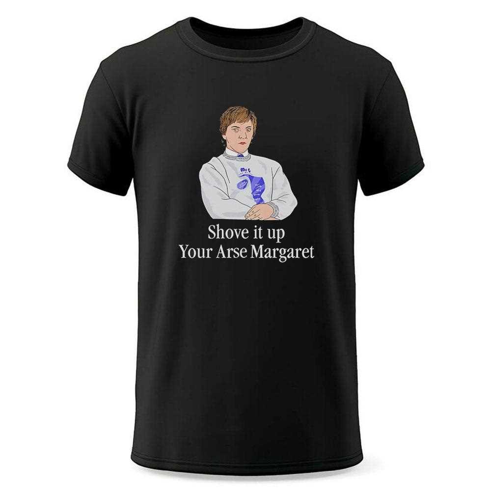 Shove It Up Your Arse Margaret Shirt Shove It Up Your Arse Margaret Shirt