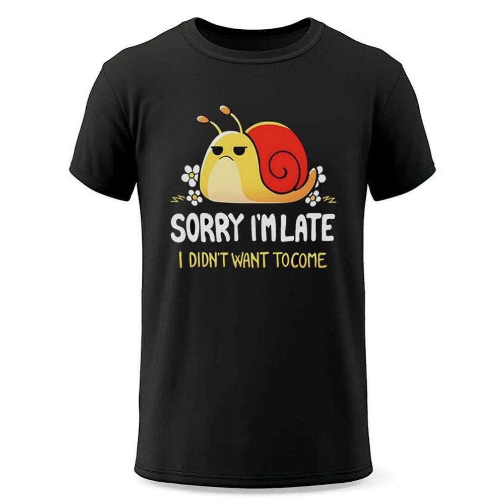 Snail Sorry Im Late I Didnt Want To Come Shirt Snail Sorry Im Late I Didnt Want To Come Shirt