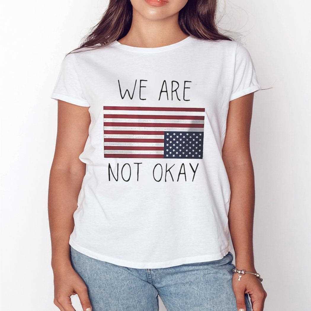 American Flag We Are Not Okay Shirt American Flag We Are Not Okay Shirt