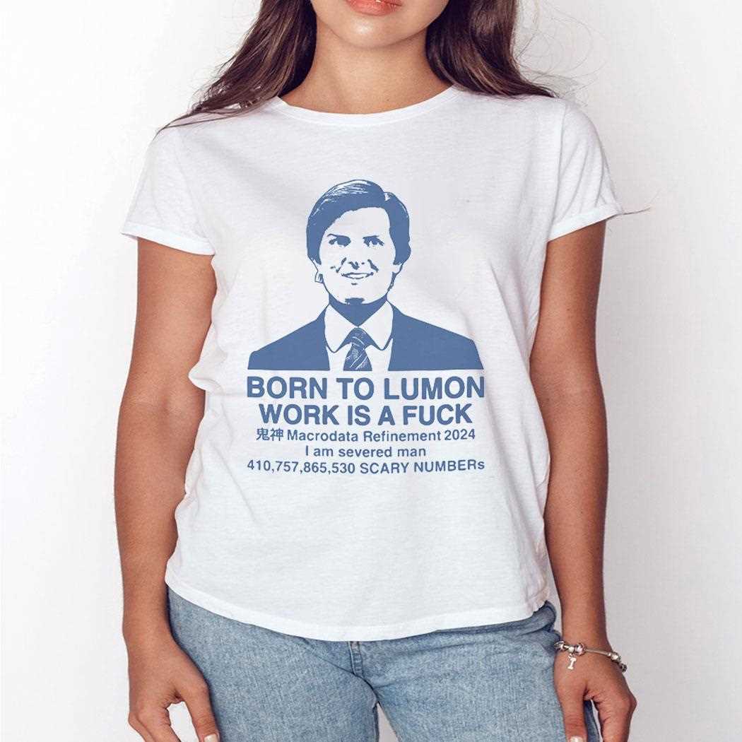 Born To Lumon Work Is A Fuck Macrodata Refinement 2024 Shirt Born To Lumon Work Is A Fuck Macrodata Refinement 2024 Shirt