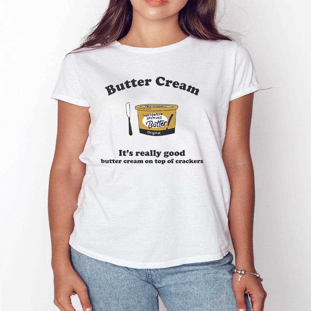 Butter Cream Its Really Good Butter Cream On Top Of Crackers Shirt Butter Cream Its Really Good Butter Cream On Top Of Crackers Shirt