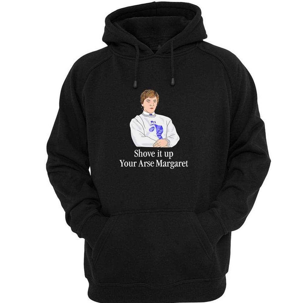 Shove It Up Your Arse Margaret Shirt Shove It Up Your Arse Margaret Shirt