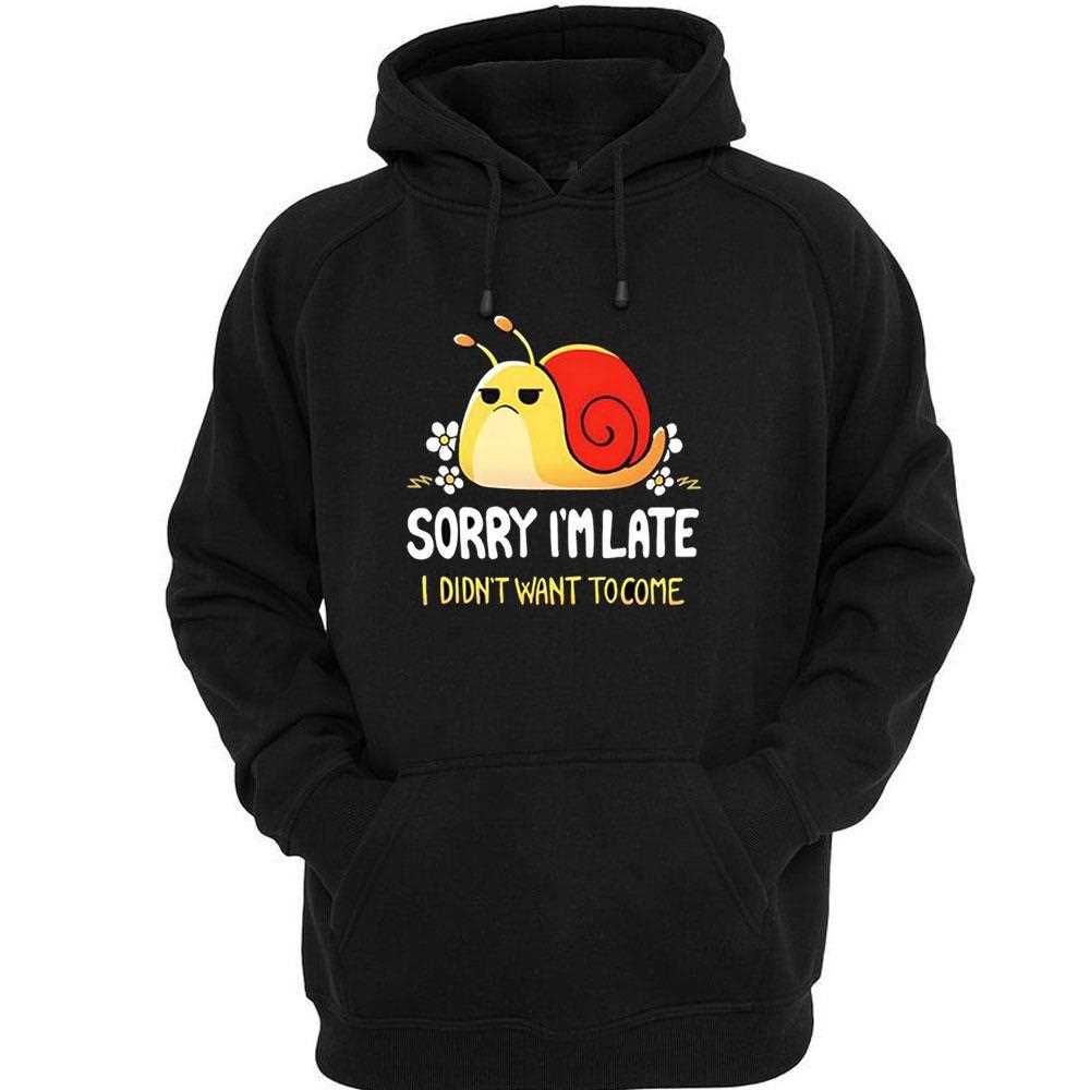 Snail Sorry Im Late I Didnt Want To Come Shirt Snail Sorry Im Late I Didnt Want To Come Shirt