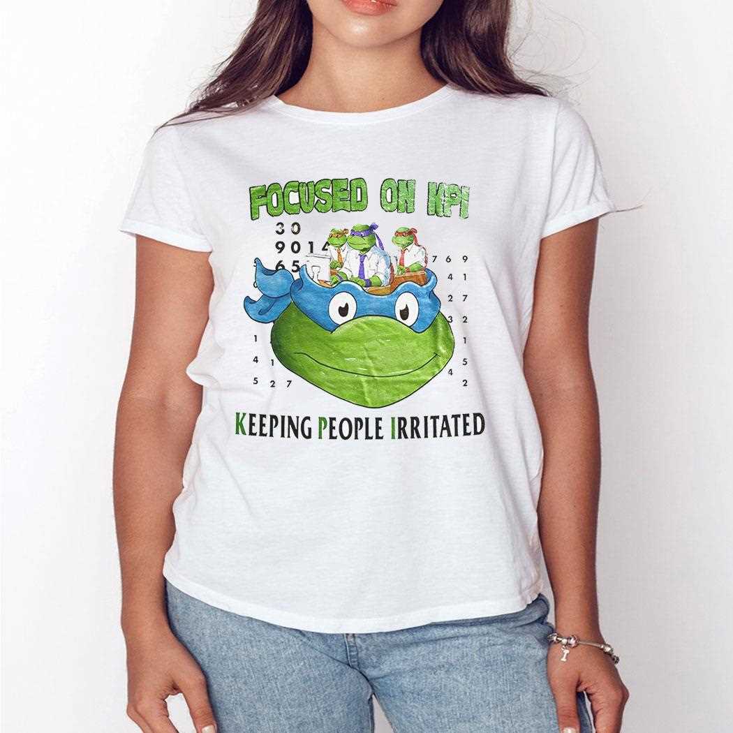 Teenage Mutant Ninja Turtles Focused On Kpi Keeping People Irritated Shirt Teenage Mutant Ninja Turtles Focused On Kpi Keeping People Irritated Shirt