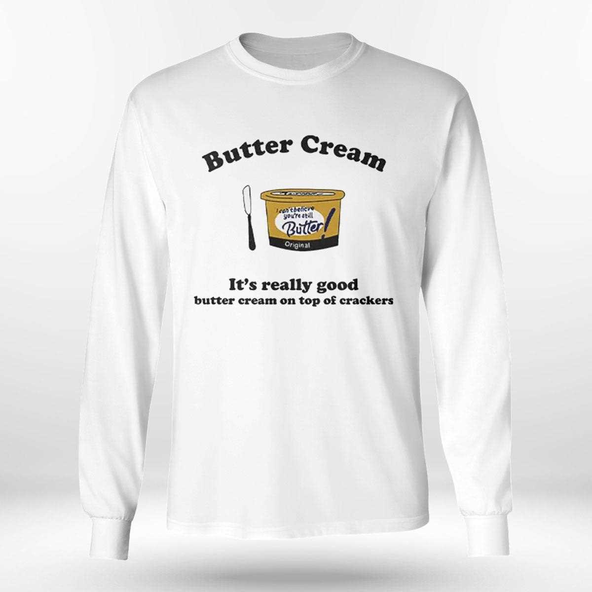 Butter Cream Its Really Good Butter Cream On Top Of Crackers Shirt Butter Cream Its Really Good Butter Cream On Top Of Crackers Shirt