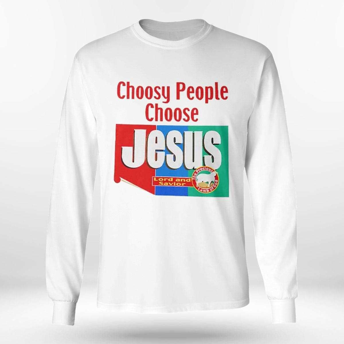 Choosy People Choose Jesus Lord And Savior Shirt Choosy People Choose Jesus Lord And Savior Shirt
