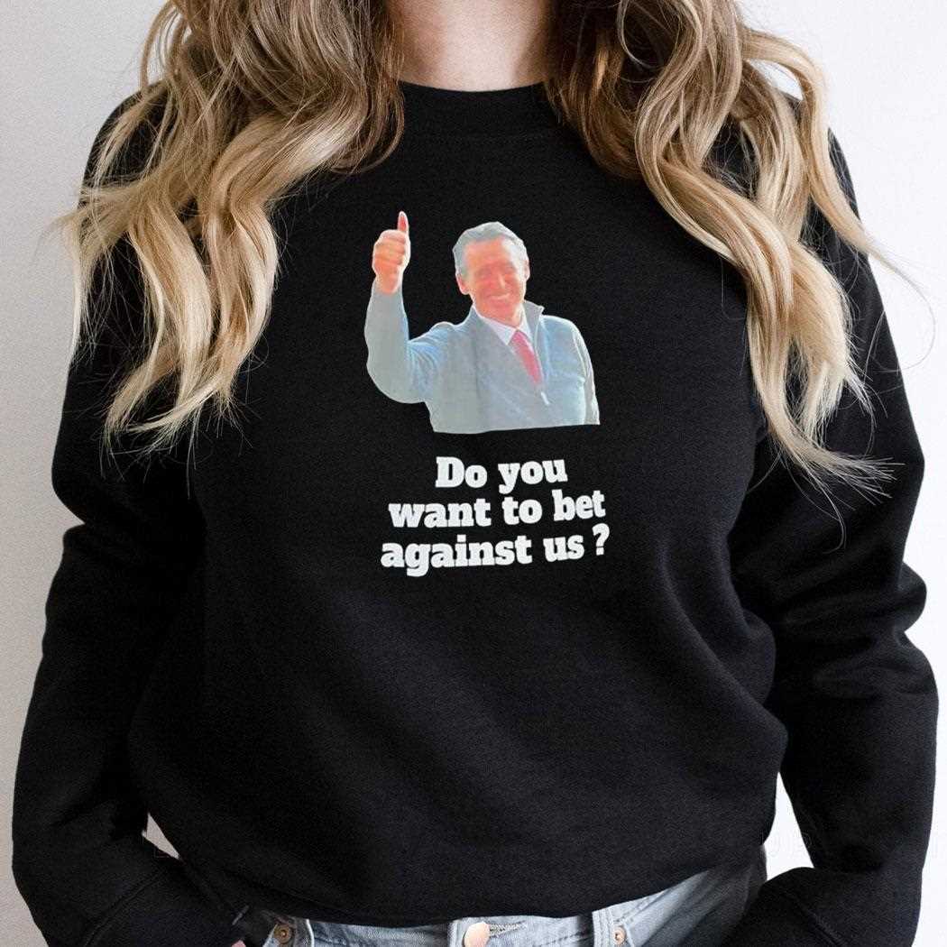 Do You Want To Bet Against Us Shirt Do You Want To Bet Against Us Shirt