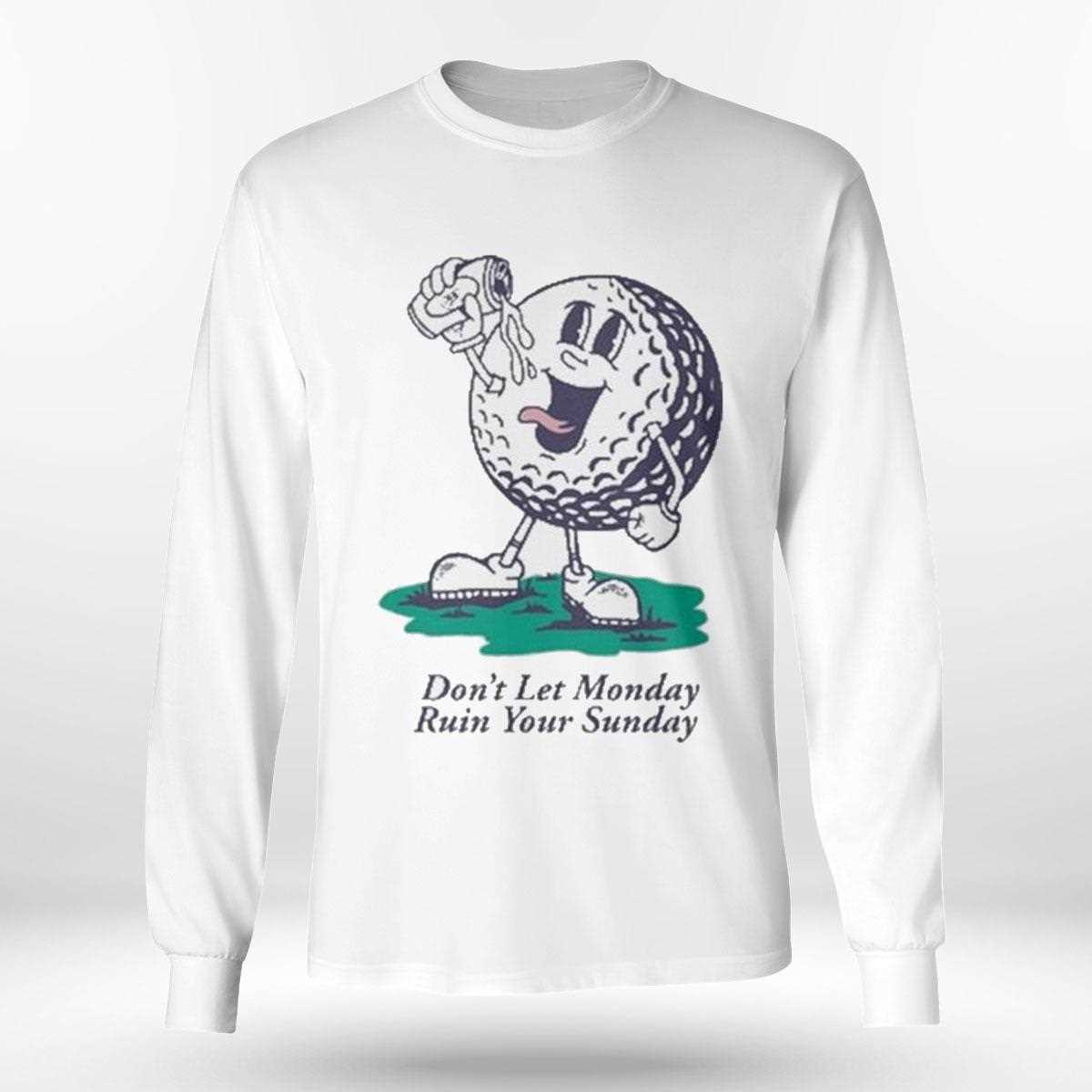 Dont Let Monday Ruin Your Sunday Barstool Golf Mascot Shirt Dont Let Monday Ruin Your Sunday Barstool Golf Mascot Shirt