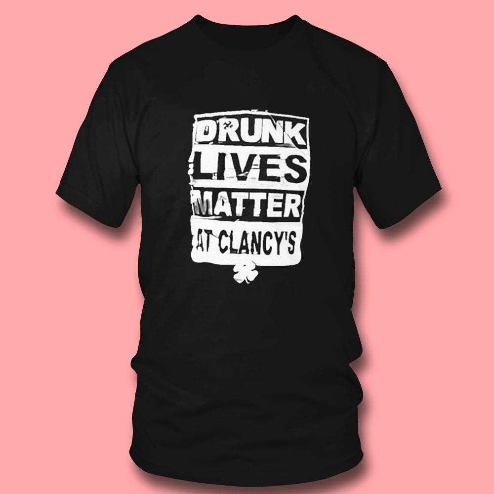 Drunk Lives Matter At Clancys Shamrock Happy St Patricks Day Shirt Drunk Lives Matter At Clancys Shamrock Happy St Patricks Day Shirt