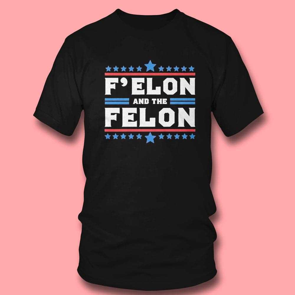 Felon And The Felon Shirt Felon And The Felon Shirt
