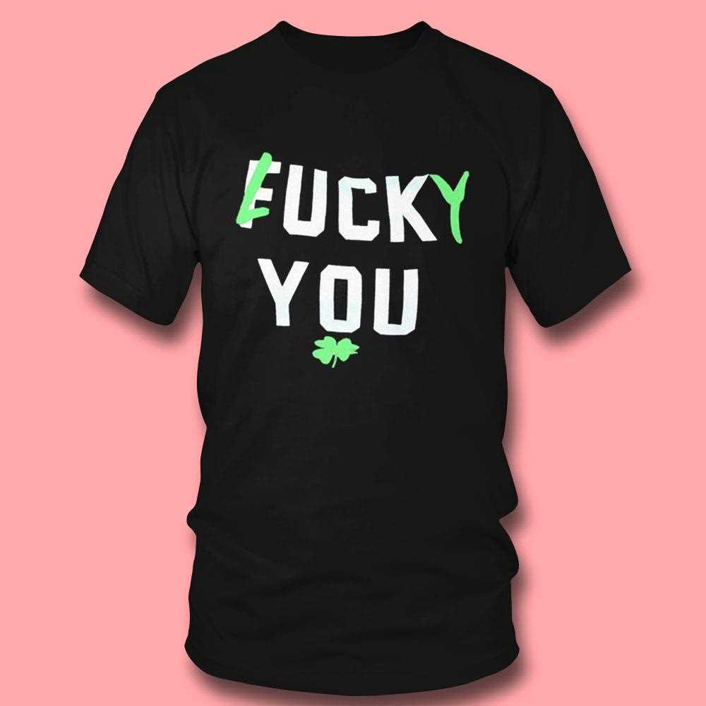 Fuck You Lucky Shamrock St Patricks Day Shirt Fuck You Lucky Shamrock St Patricks Day Shirt