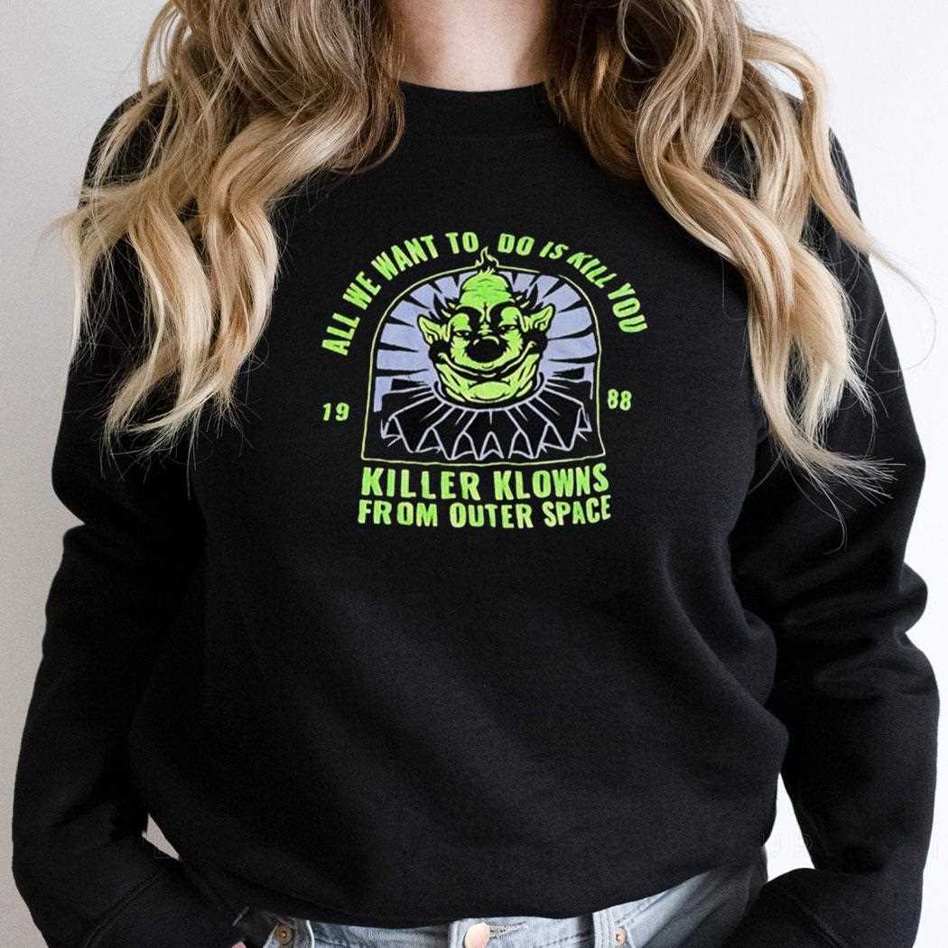 Goblin All We Want To Do Is Kill You Killer Klowns From Outer Space 1988 Shirt Goblin All We Want To Do Is Kill You Killer Klowns From Outer Space 1988 Shirt