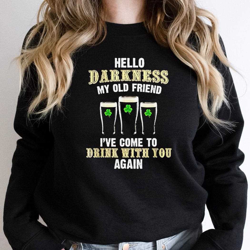 Hello Darkness My Old Friend Ive Come To Drink With You Again St Patricks Day Shirt Hello Darkness My Old Friend Ive Come To Drink With You Again St Patricks Day Shirt