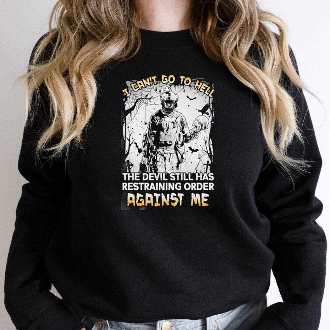 I Cant Go To Hell The Devil Still Has Restraining Order Against Me Shirt I Cant Go To Hell The Devil Still Has Restraining Order Against Me Shirt