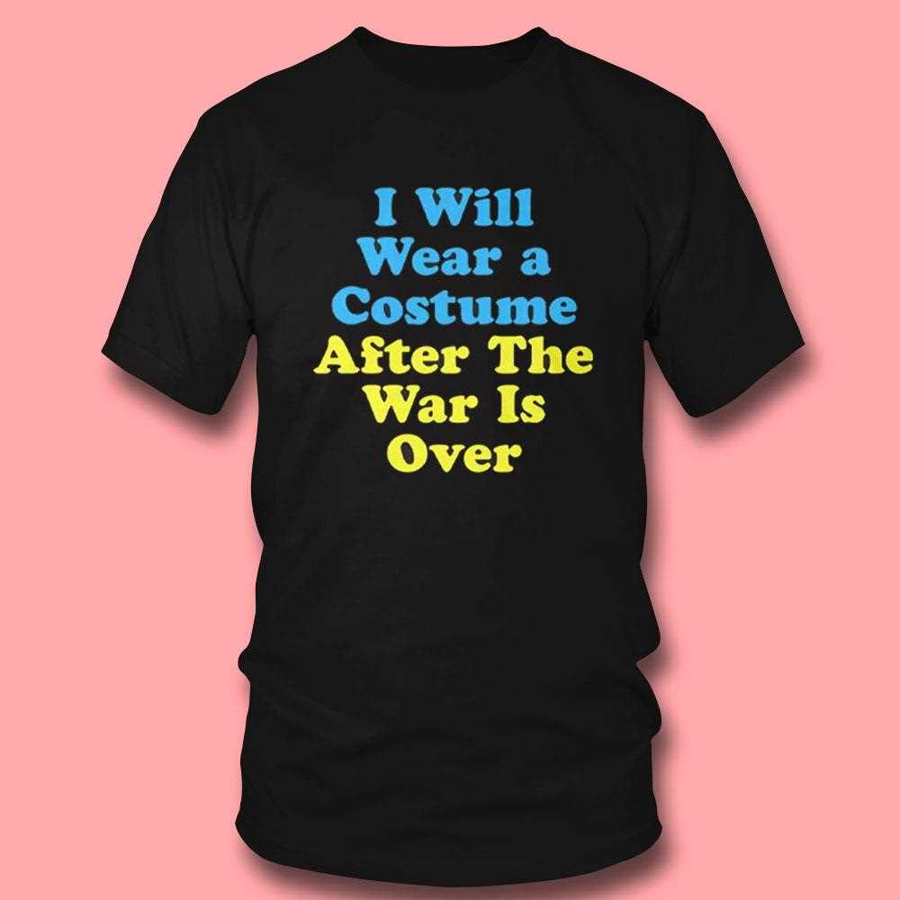 I Will Wear A Costume After The War Is Over Shirt I Will Wear A Costume After The War Is Over Shirt