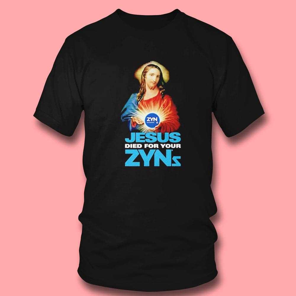 Jesus Died For Your Zyns Shirt Jesus Died For Your Zyns Shirt