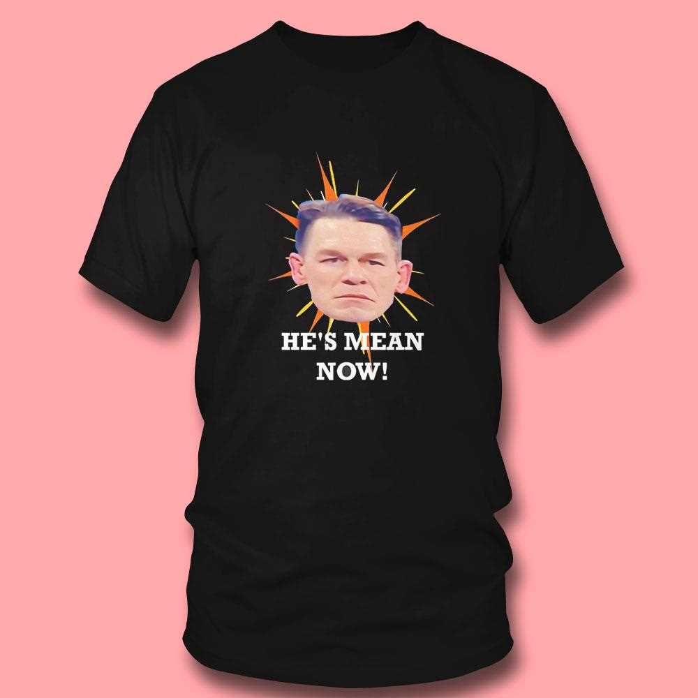 John Cena Head Hes Mean Now Shirt John Cena Head Hes Mean Now Shirt