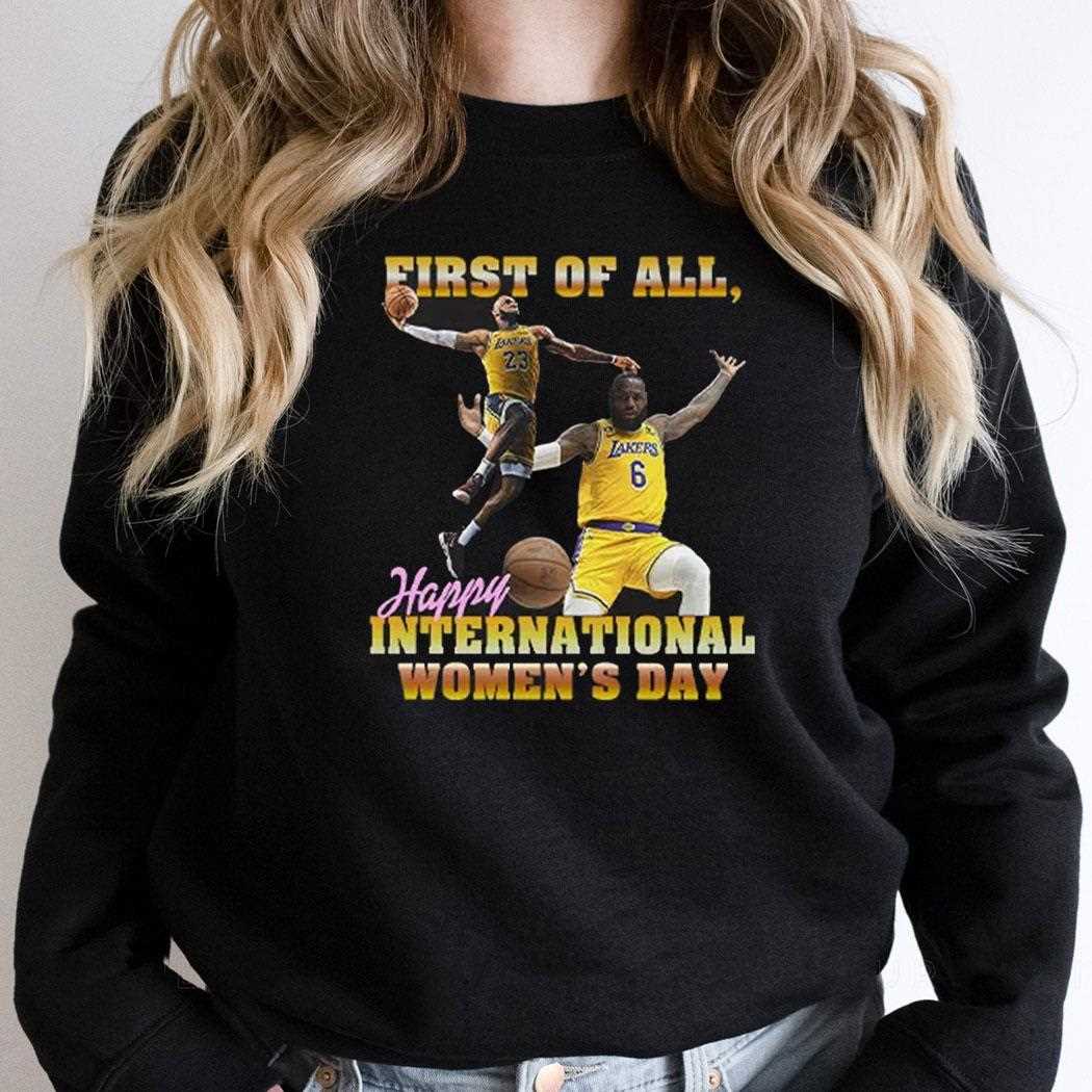 Lebron James First Of All Happy International Womens Day Shirt Lebron James First Of All Happy International Womens Day Shirt
