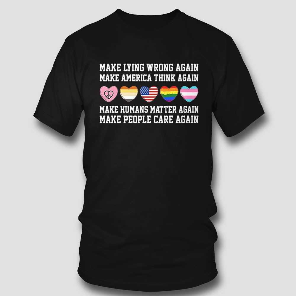 Make Lying Wrong Again Make America Think Again Make Humans Matter Again Make People Care Again Shirt Make Lying Wrong Again Make America Think Again Make Humans Matter Again Make People Care Again Shirt