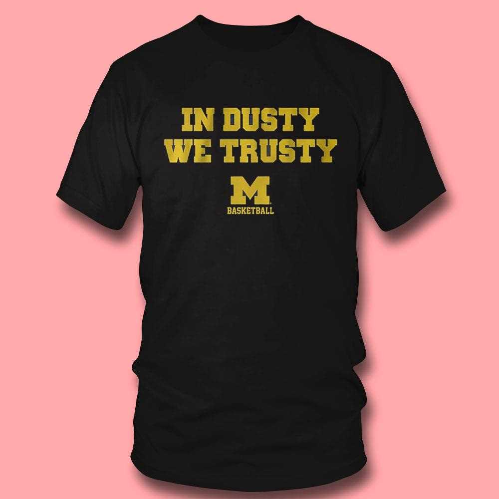 Michigan Basketball In Dusty We Trusty Shirt Michigan Basketball In Dusty We Trusty Shirt