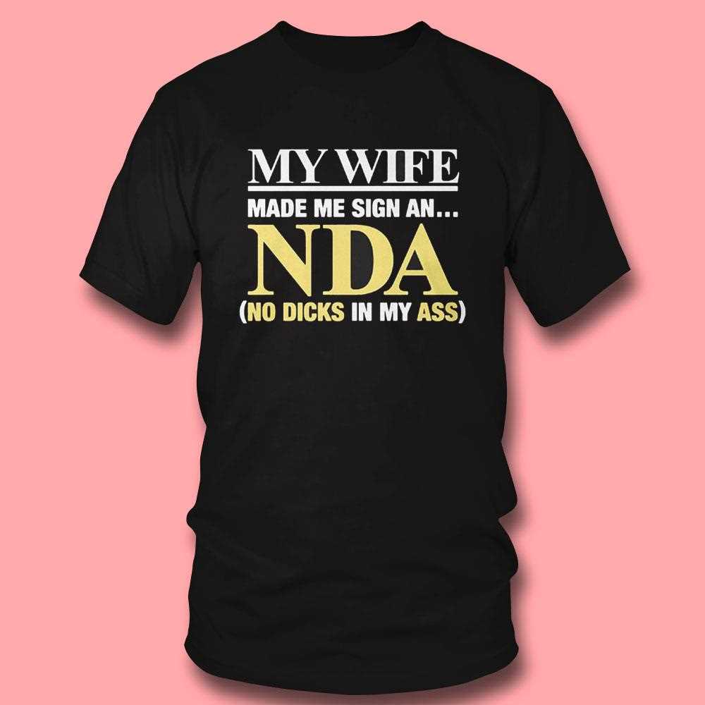 My Wife Made Me Sign An Nda No Dicks In My Ass Shirt My Wife Made Me Sign An Nda No Dicks In My Ass Shirt
