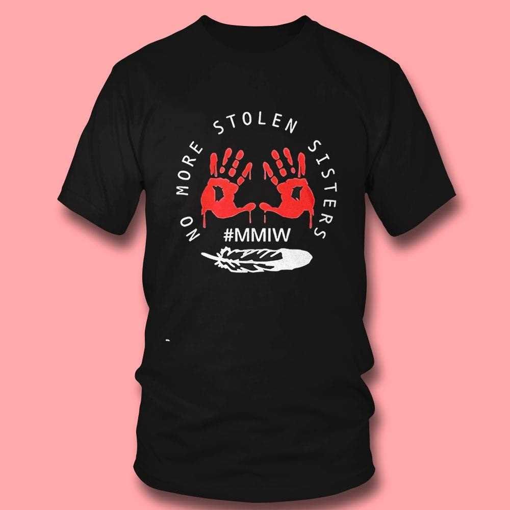 No More Stolen Sisters Mmiw Missing Shirt No More Stolen Sisters Mmiw Missing Shirt