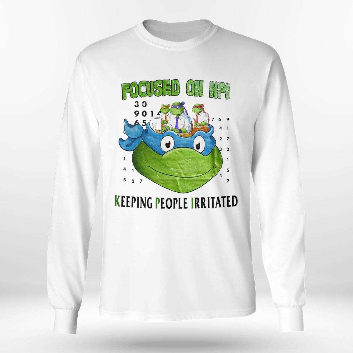 Teenage Mutant Ninja Turtles Focused On Kpi Keeping People Irritated Shirt Teenage Mutant Ninja Turtles Focused On Kpi Keeping People Irritated Shirt