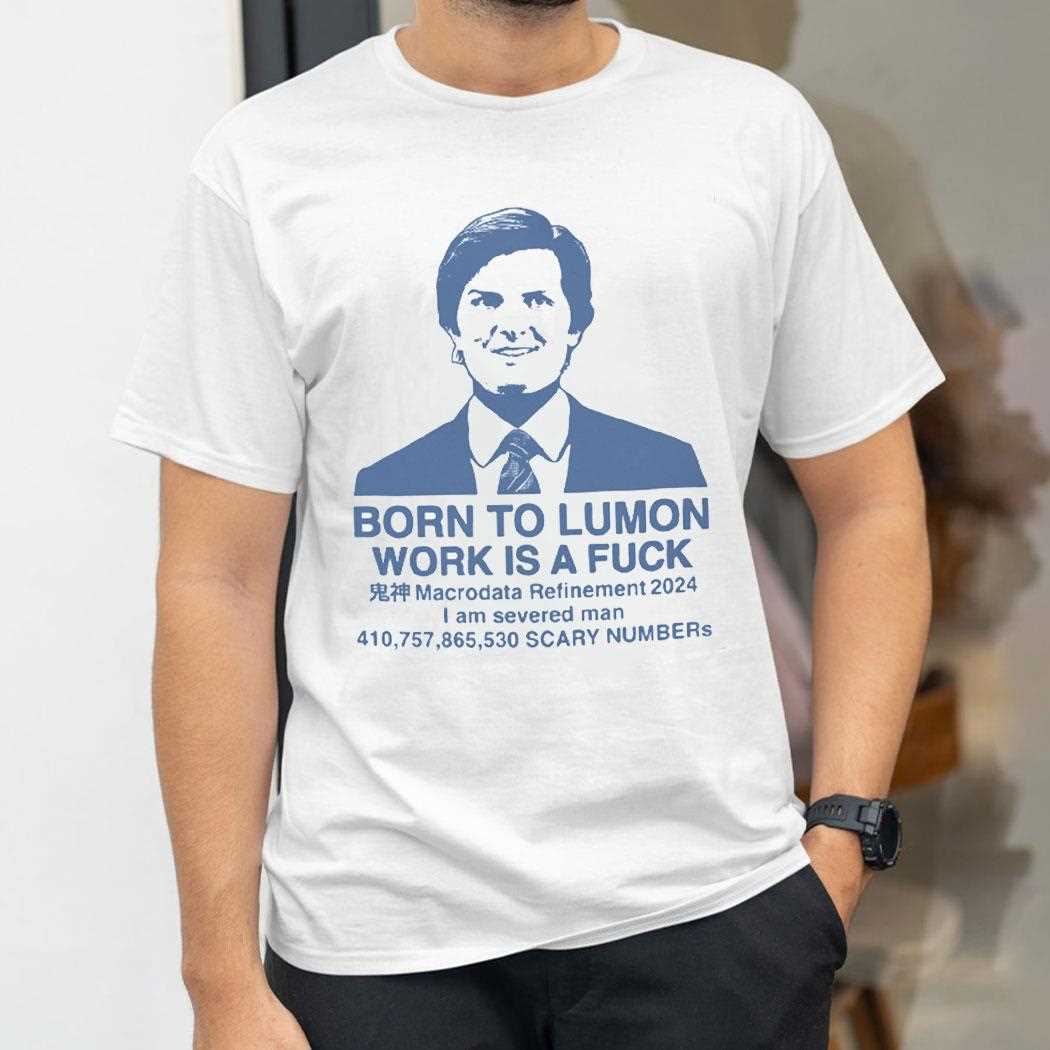 Born To Lumon Work Is A Fuck Macrodata Refinement 2024 Shirt Born To Lumon Work Is A Fuck Macrodata Refinement 2024 Shirt