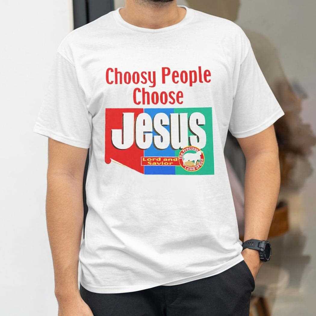 Choosy People Choose Jesus Lord And Savior Shirt Choosy People Choose Jesus Lord And Savior Shirt