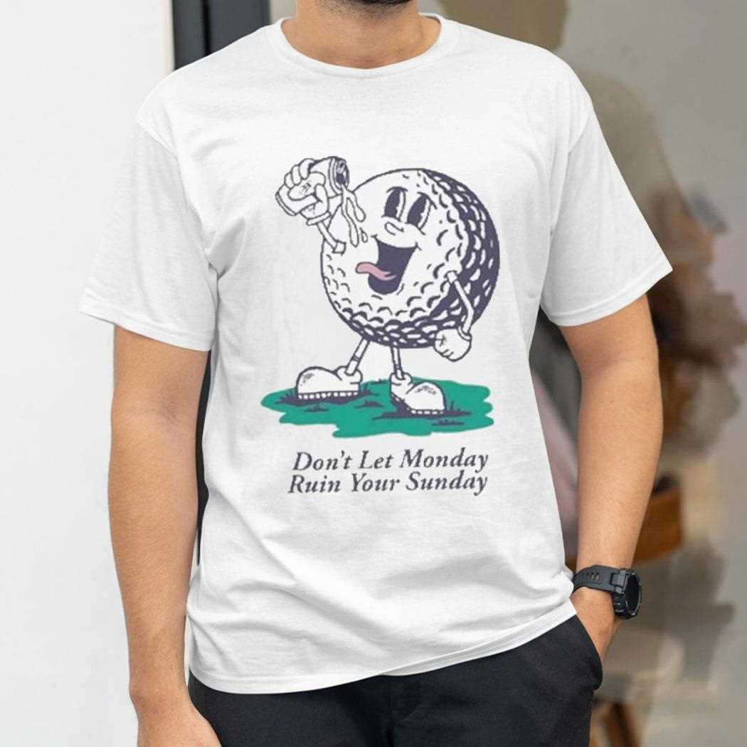 Dont Let Monday Ruin Your Sunday Barstool Golf Mascot Shirt Dont Let Monday Ruin Your Sunday Barstool Golf Mascot Shirt