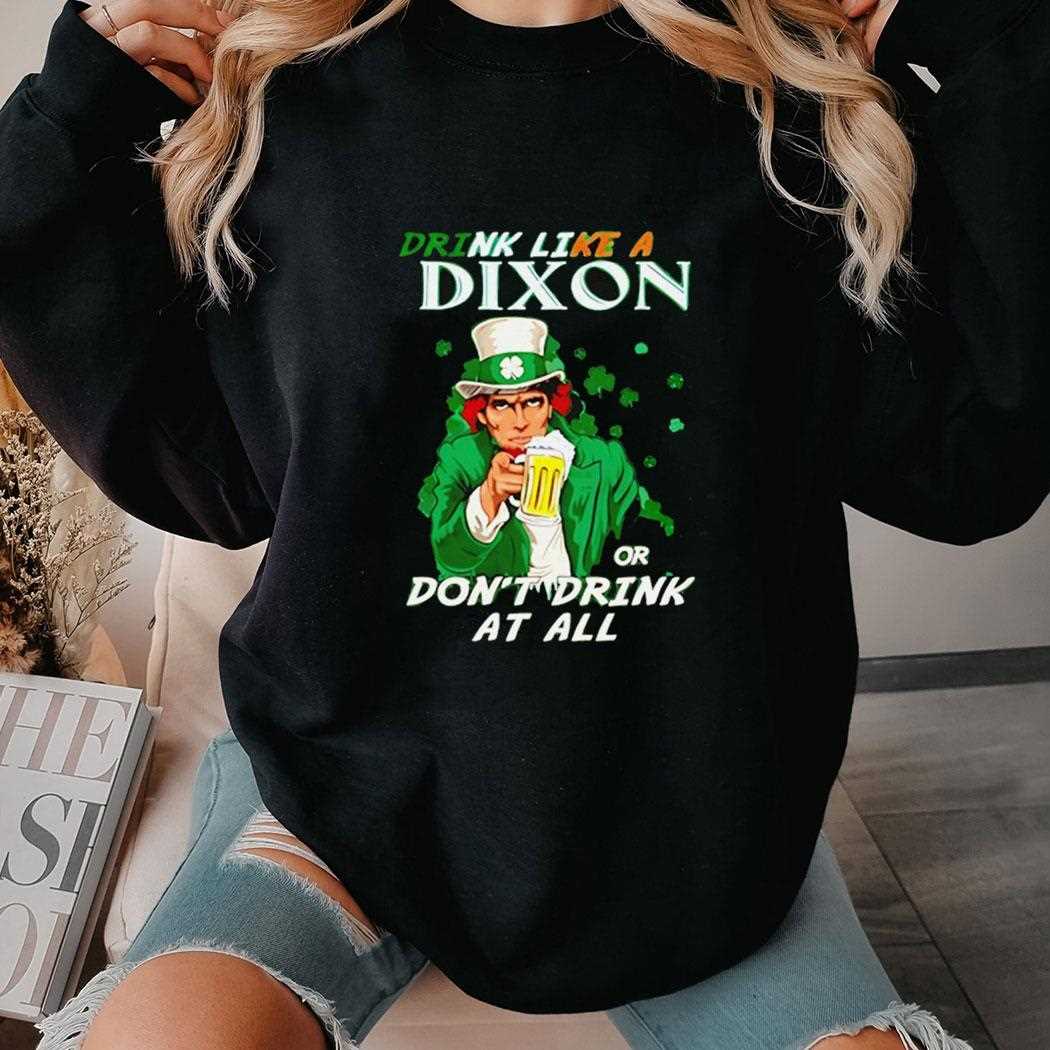 Drink Like A Dixon Or Dont Drink At All Shirt Drink Like A Dixon Or Dont Drink At All Shirt