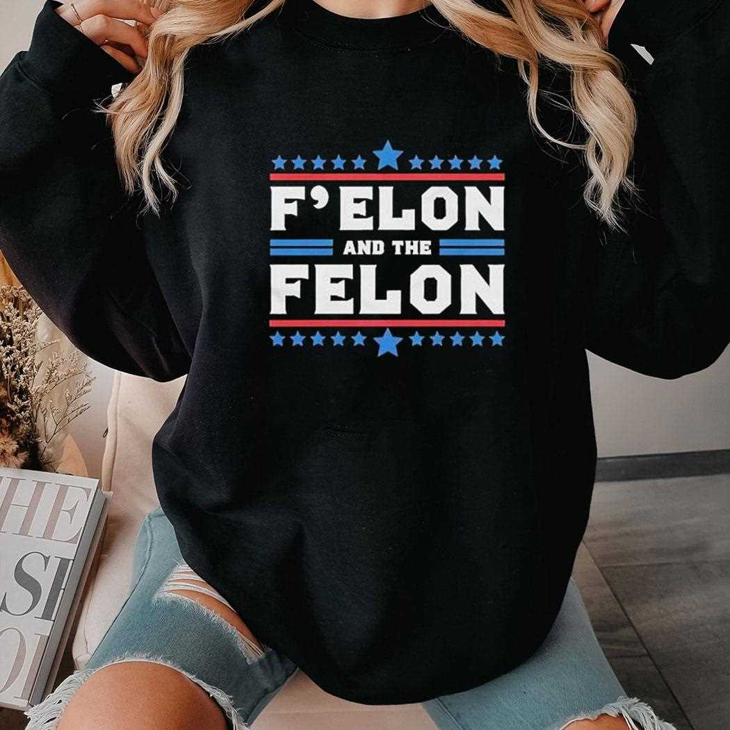 Felon And The Felon Shirt Felon And The Felon Shirt