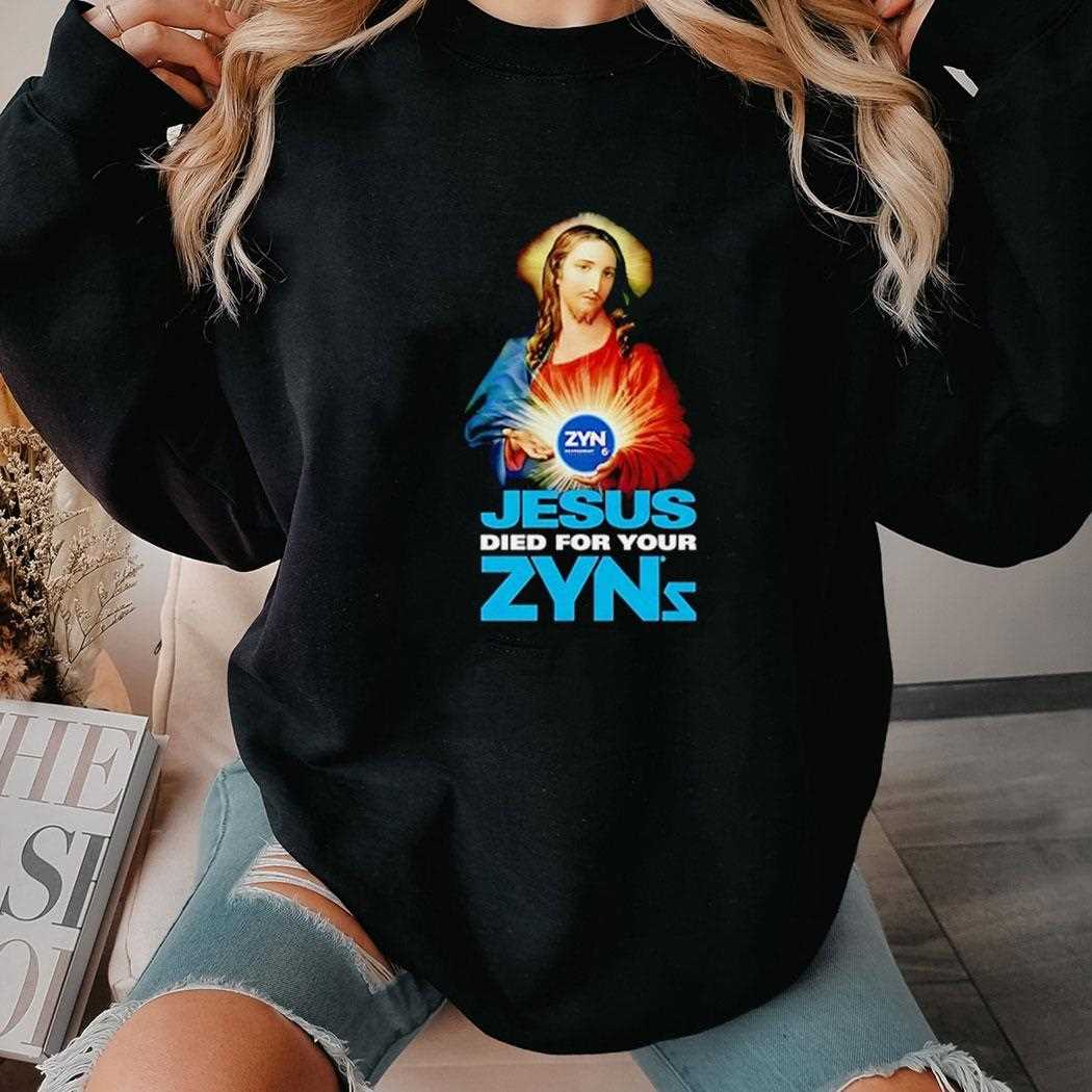 Jesus Died For Your Zyns Shirt Jesus Died For Your Zyns Shirt