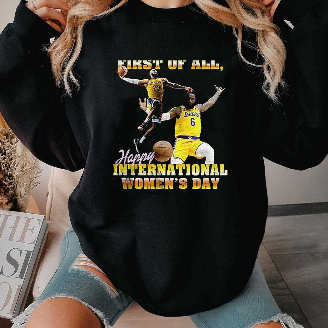 Lebron James Los Angeles Lakers First Of All Happy International Womens Day Shirt Lebron James Los Angeles Lakers First Of All Happy International Womens Day Shirt