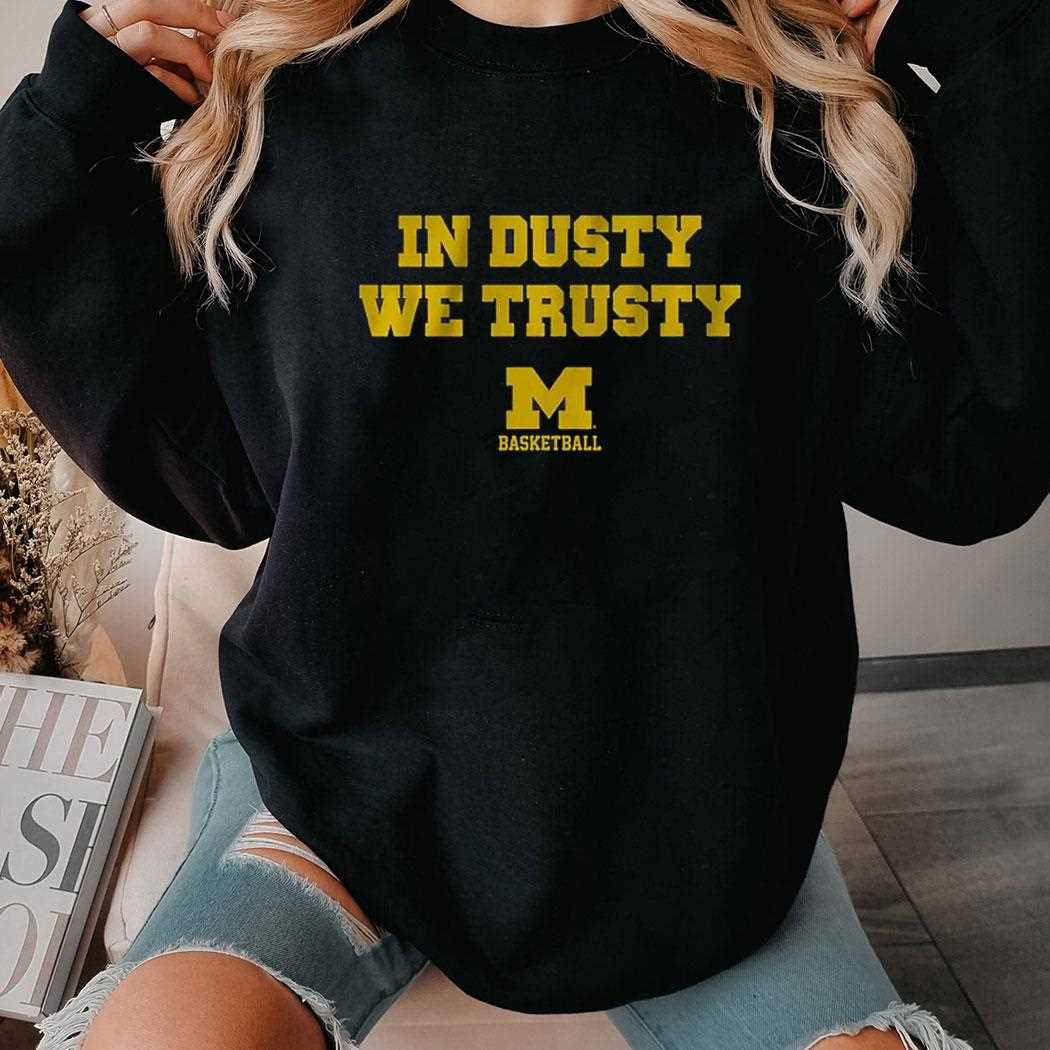 Michigan Basketball In Dusty We Trusty Shirt Michigan Basketball In Dusty We Trusty Shirt