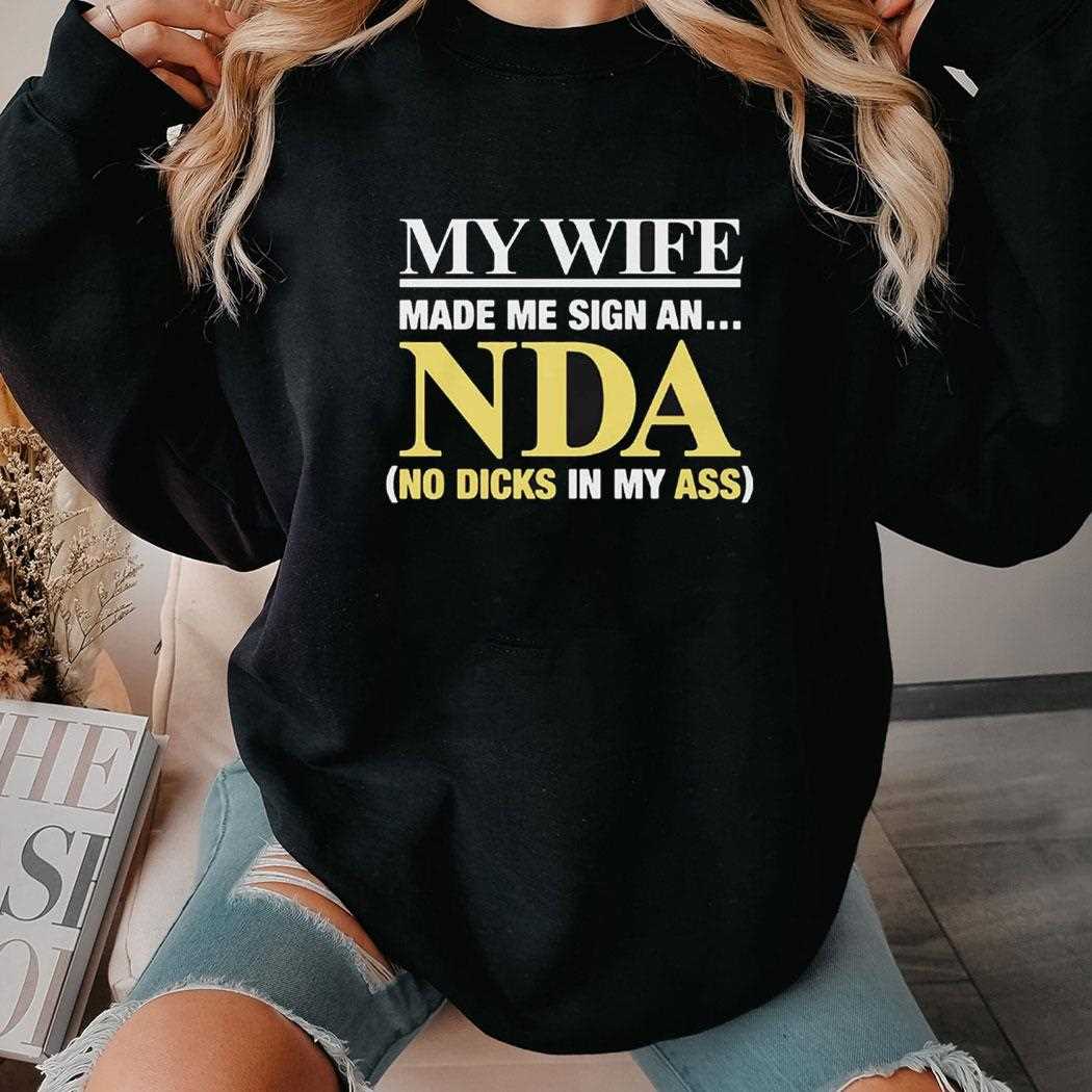 My Wife Made Me Sign An Nda No Dicks In My Ass Shirt My Wife Made Me Sign An Nda No Dicks In My Ass Shirt