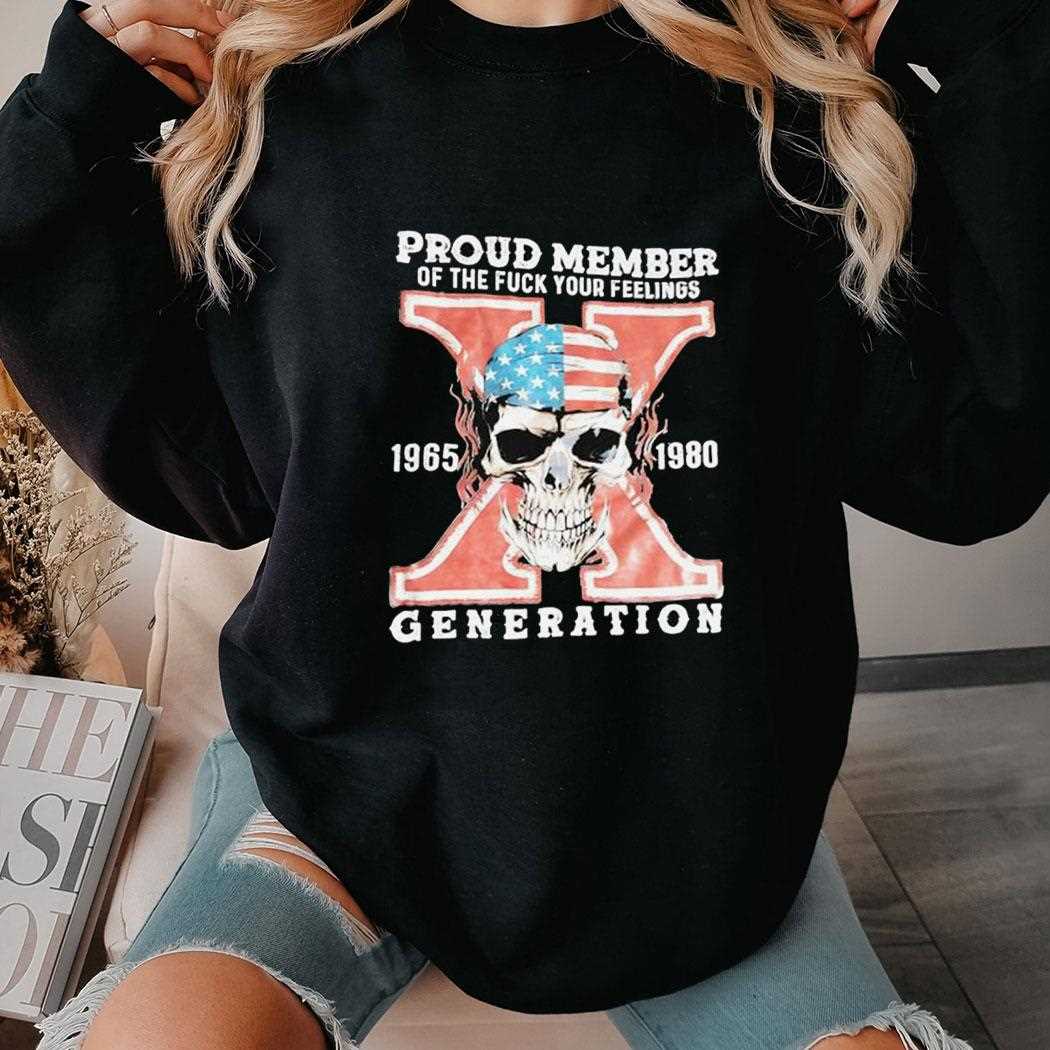 Skull Proud Member Of The Fck Your Feelings X Generation 1965 1980 Shirt Skull Proud Member Of The Fck Your Feelings X Generation 1965 1980 Shirt