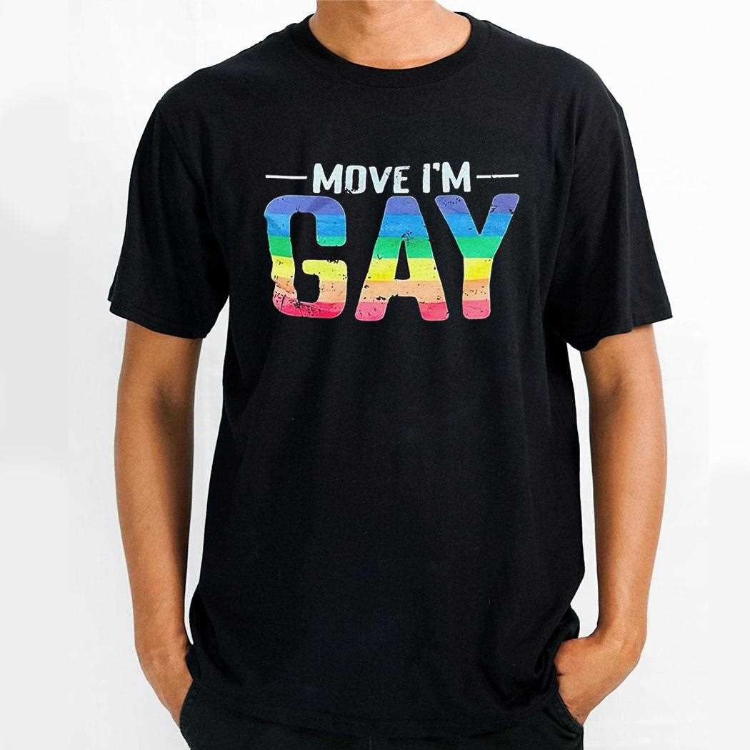 Move Im Gay Lgbt Flag Shirt Move Im Gay Lgbt Flag Shirt