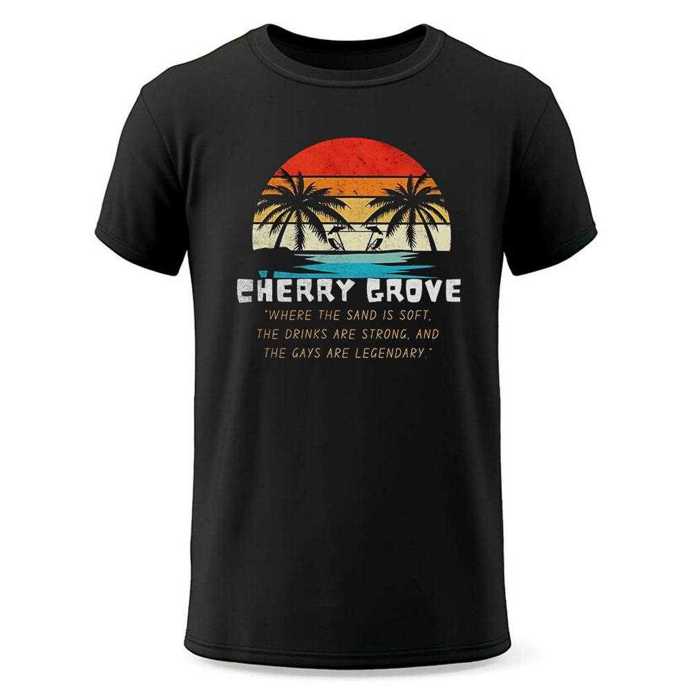 Cherry Grove Where The Sand Is Soft The Drinks Are Strong And The Gays Are Legendary Vintage Shirt Cherry Grove Where The Sand Is Soft The Drinks Are Strong And The Gays Are Legendary Vintage Shirt