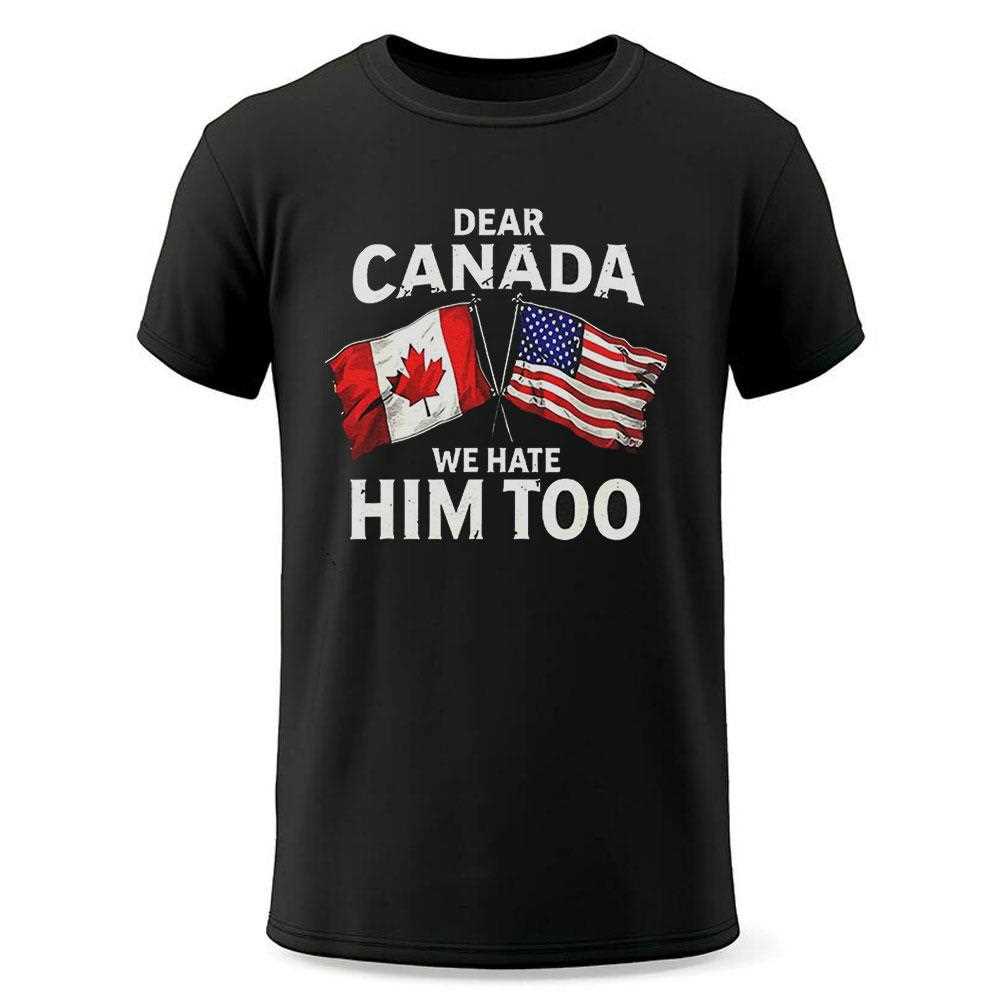 Dear Canada We Hate Him Too Flag Shirt Dear Canada We Hate Him Too Flag Shirt