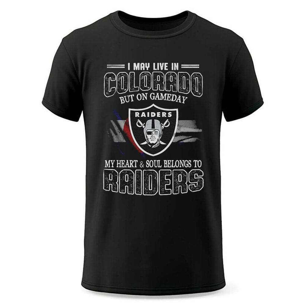 I May Live In Colorado But On Gameday My Heart And Soul Belongs To Raiders Shirt I May Live In Colorado But On Gameday My Heart And Soul Belongs To Raiders Shirt