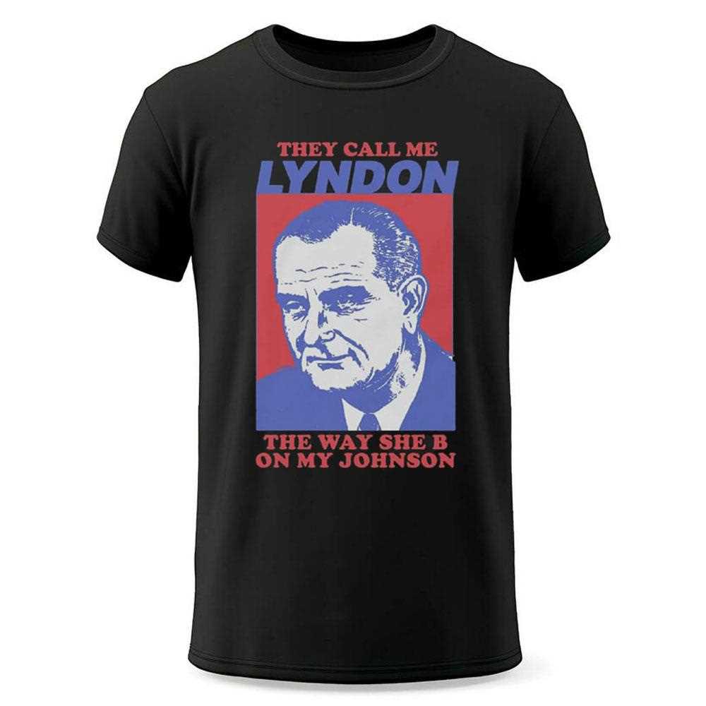I Must Be Lyndon The Way She B On My Johnson Shirt I Must Be Lyndon The Way She B On My Johnson Shirt