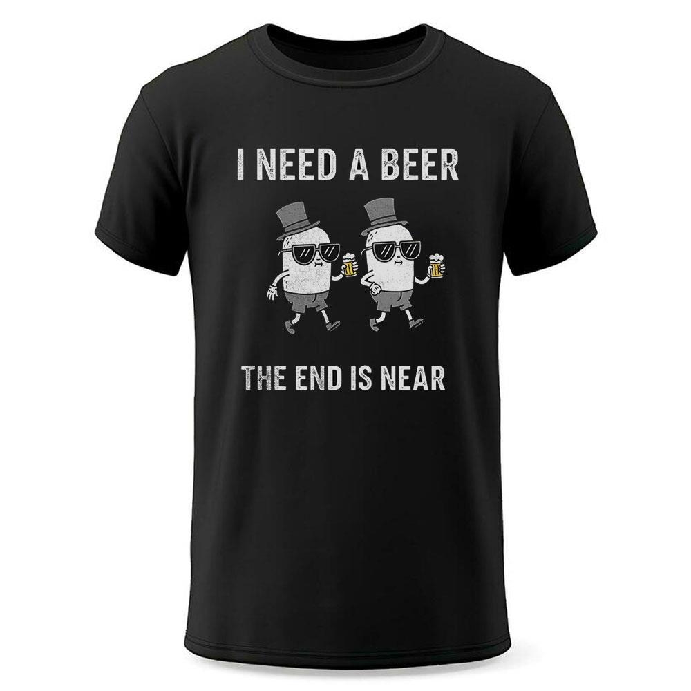 I Need A Beer The End Is Near Shirt I Need A Beer The End Is Near Shirt