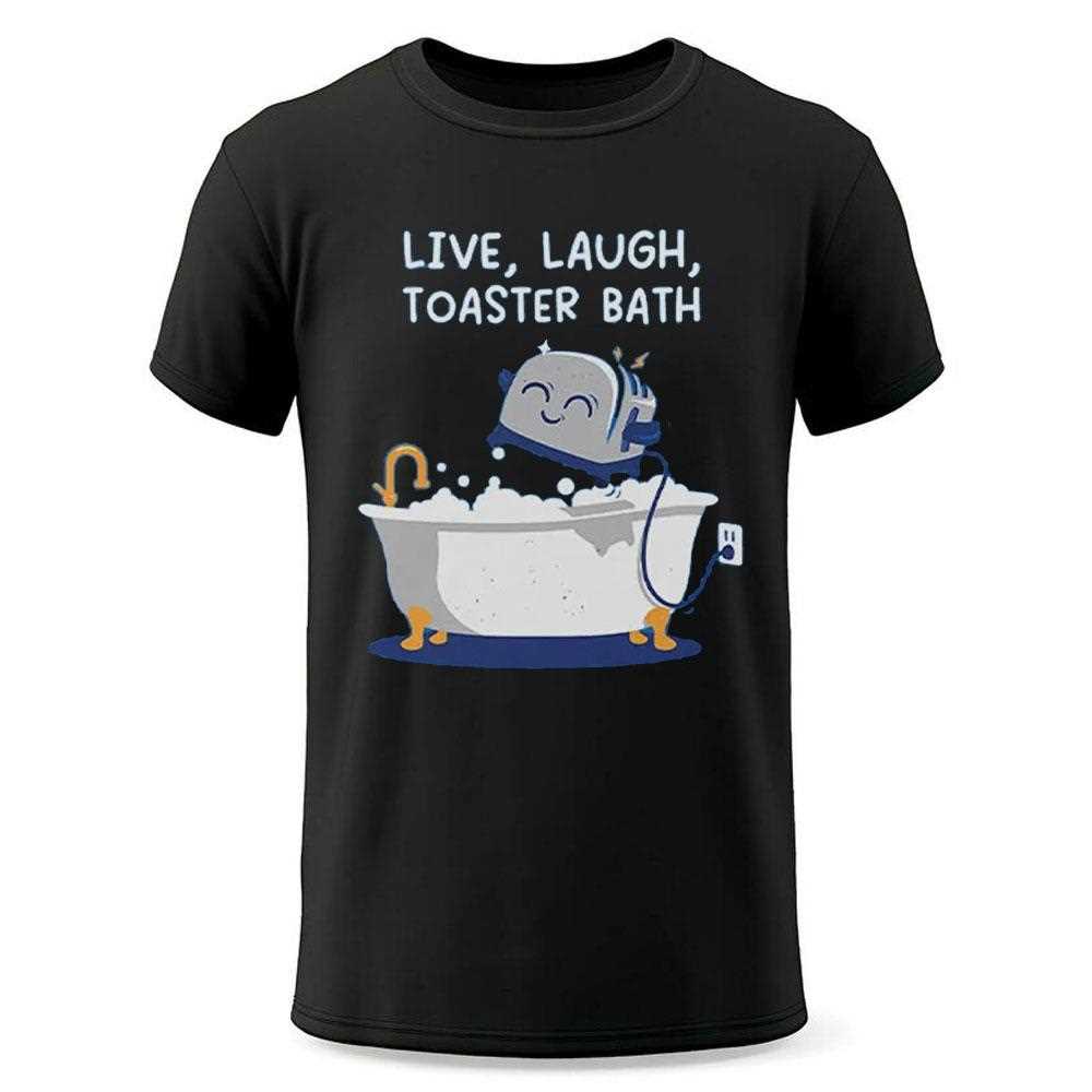 Live Laught Toaster Bath Shirt Live Laught Toaster Bath Shirt