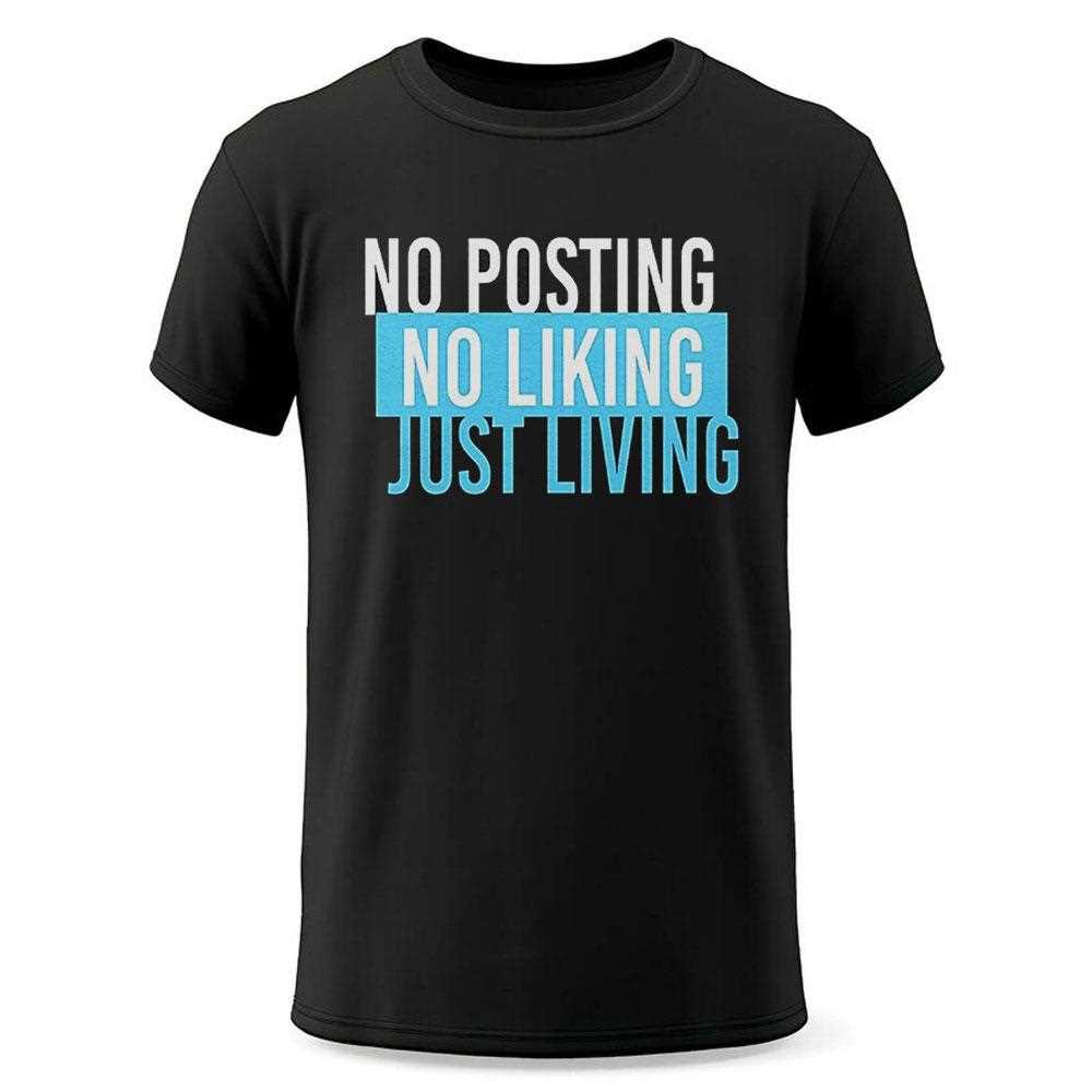 No Posting No Liking Just Living Shirt No Posting No Liking Just Living Shirt