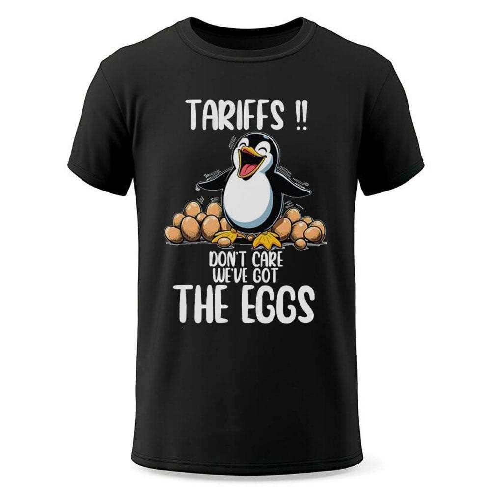 Penguins Tariffs Dont Care Weve Got The Eggs Shirt Penguins Tariffs Dont Care Weve Got The Eggs Shirt