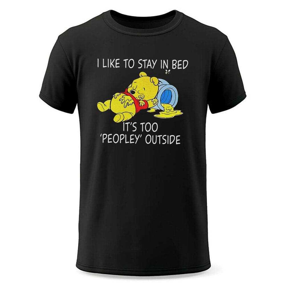 Pooh I Like To Stay In Bed Its Too Peopley Outside Shirt Pooh I Like To Stay In Bed Its Too Peopley Outside Shirt