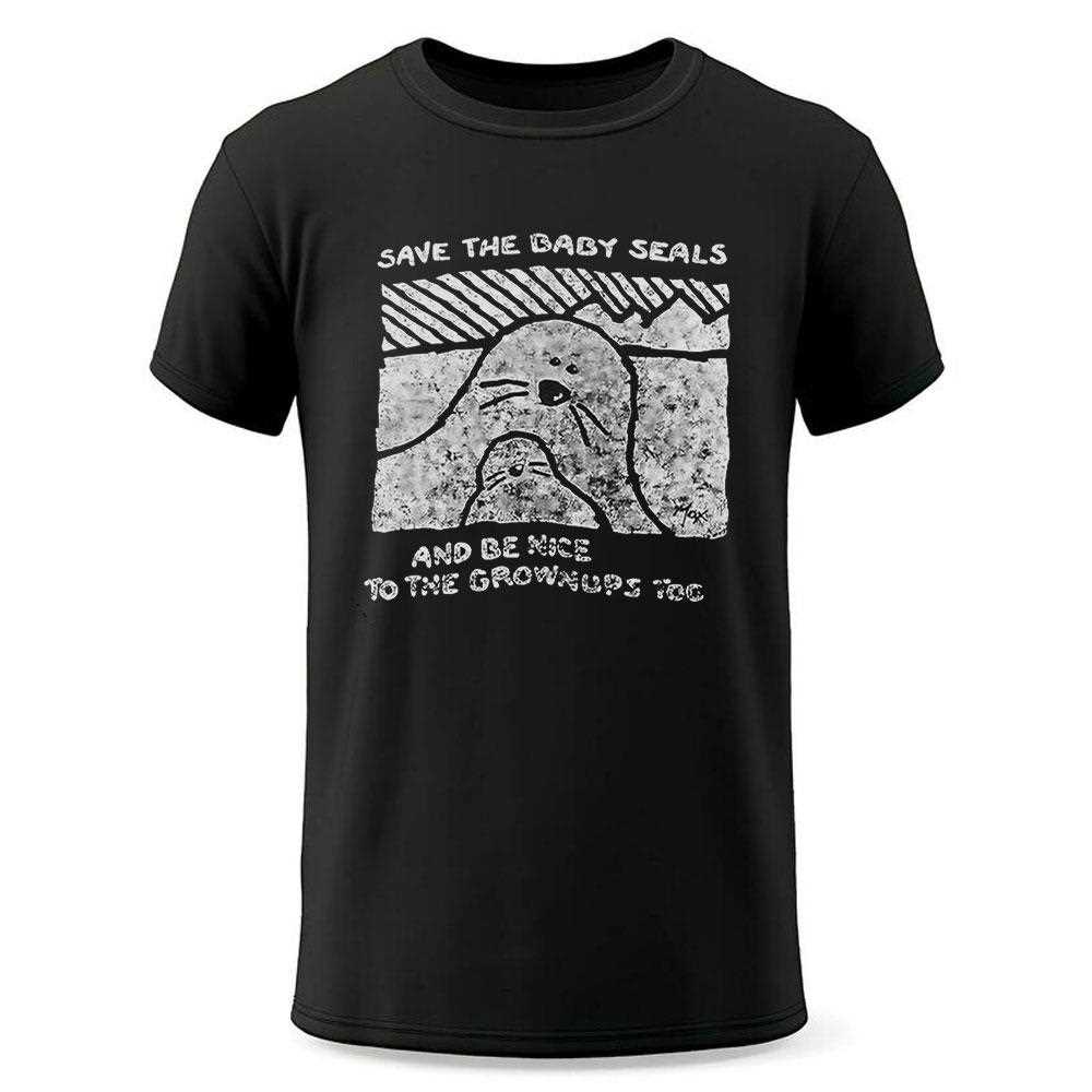 Save The Baby Seals And Be Nice To The Grownups Too Shirt Save The Baby Seals And Be Nice To The Grownups Too Shirt