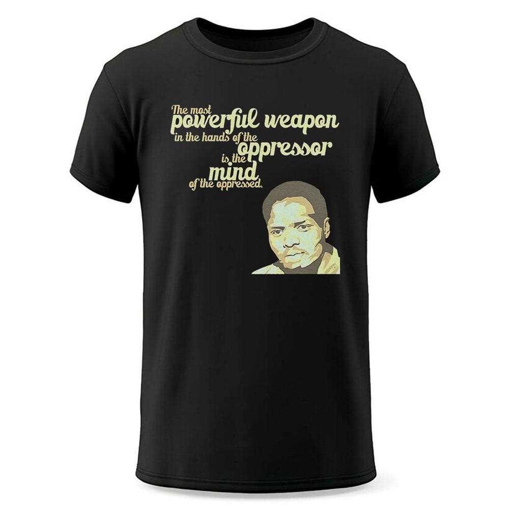 Steve Biko The Most Powerful Weapon In The Hands Of The Oppressor Is The Mind Shirt Steve Biko The Most Powerful Weapon In The Hands Of The Oppressor Is The Mind Shirt