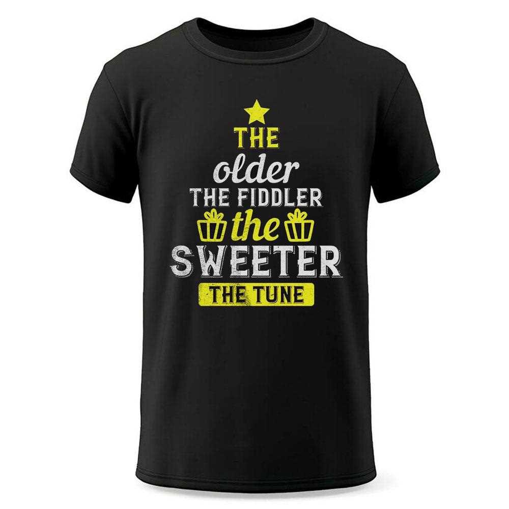 The Older The Fiddler The Sweeter The Tune Shirt The Older The Fiddler The Sweeter The Tune Shirt